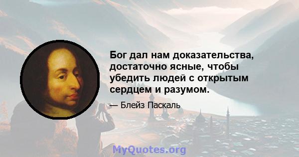 Бог дал нам доказательства, достаточно ясные, чтобы убедить людей с открытым сердцем и разумом.