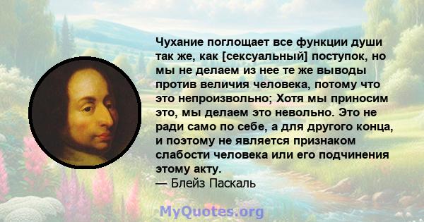 Чухание поглощает все функции души так же, как [сексуальный] поступок, но мы не делаем из нее те же выводы против величия человека, потому что это непроизвольно; Хотя мы приносим это, мы делаем это невольно. Это не ради 