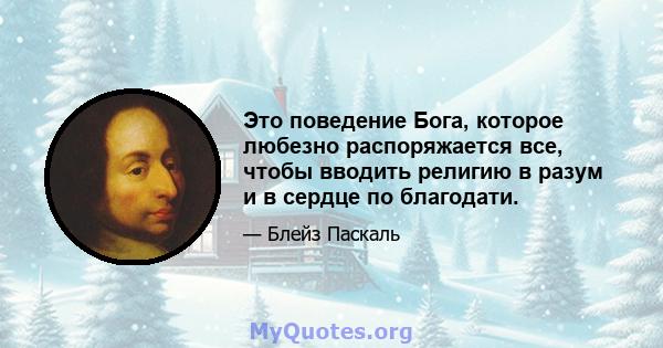 Это поведение Бога, которое любезно распоряжается все, чтобы вводить религию в разум и в сердце по благодати.