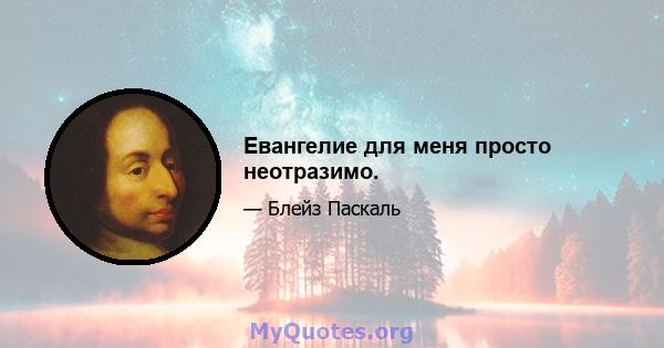 Евангелие для меня просто неотразимо.