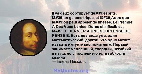 Il ya deux сортирует d'esprits, l'un ge ome trique, et l'Autre que l'on peut appeler de finesse. Le Premier A Des Vues Lentes, Dures et Inflexibles; MAIS LE DERNIER A UNE SOUPLESSE DE PENSE E. Есть два