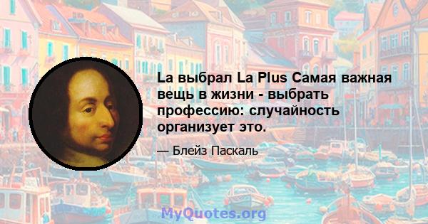 La выбрал La Plus Самая важная вещь в жизни - выбрать профессию: случайность организует это.