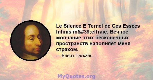 Le Silence E Ternel de Ces Essces Infinis m'effraie. Вечное молчание этих бесконечных пространств наполняет меня страхом.