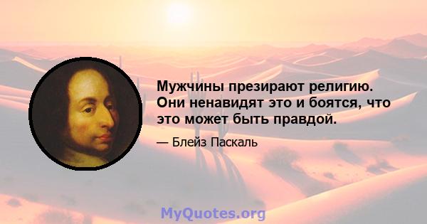 Мужчины презирают религию. Они ненавидят это и боятся, что это может быть правдой.