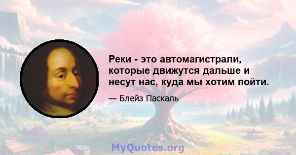 Реки - это автомагистрали, которые движутся дальше и несут нас, куда мы хотим пойти.