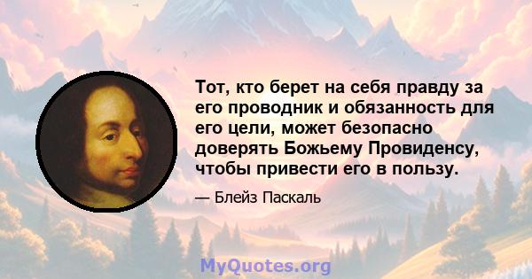 Тот, кто берет на себя правду за его проводник и обязанность для его цели, может безопасно доверять Божьему Провиденсу, чтобы привести его в пользу.