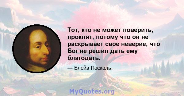 Тот, кто не может поверить, проклят, потому что он не раскрывает свое неверие, что Бог не решил дать ему благодать.