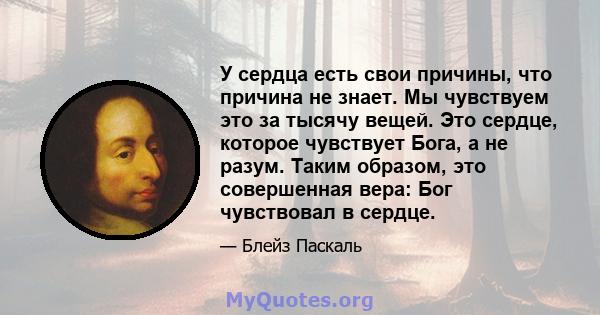 У сердца есть свои причины, что причина не знает. Мы чувствуем это за тысячу вещей. Это сердце, которое чувствует Бога, а не разум. Таким образом, это совершенная вера: Бог чувствовал в сердце.