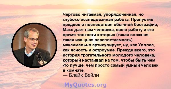 Чертово читаемая, упорядоченная, но глубоко исследованная работа. Пропустив предков и последствия обычной биографии, Макс дает нам человека, свою работу и его время-тонкости которых (такая сложная, такая изящная