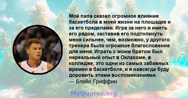 Мой папа оказал огромное влияние баскетбола в моей жизни на площадке и за его пределами. Игра за него и иметь его рядом, заставив его подтолкнуть меня сильнее, чем, возможно, у другого тренера было огромное