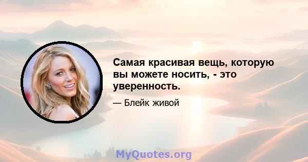 Самая красивая вещь, которую вы можете носить, - это уверенность.