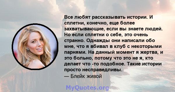 Все любят рассказывать истории. И сплетни, конечно, еще более захватывающие, если вы знаете людей. Но если сплетни о себе, это очень странно. Однажды они написали обо мне, что я вбивал в клуб с некоторыми парнями. На