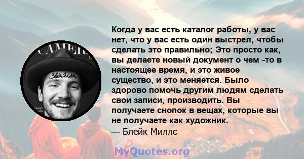 Когда у вас есть каталог работы, у вас нет, что у вас есть один выстрел, чтобы сделать это правильно; Это просто как, вы делаете новый документ о чем -то в настоящее время, и это живое существо, и это меняется. Было