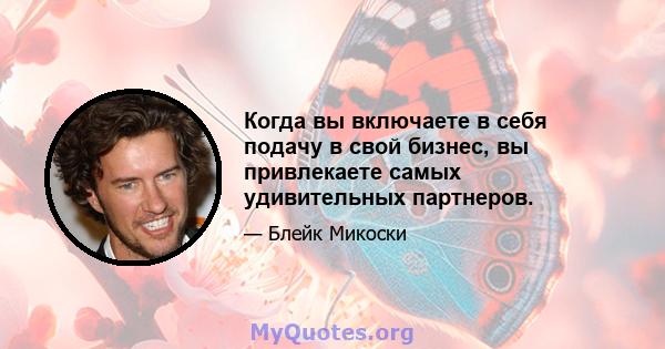 Когда вы включаете в себя подачу в свой бизнес, вы привлекаете самых удивительных партнеров.