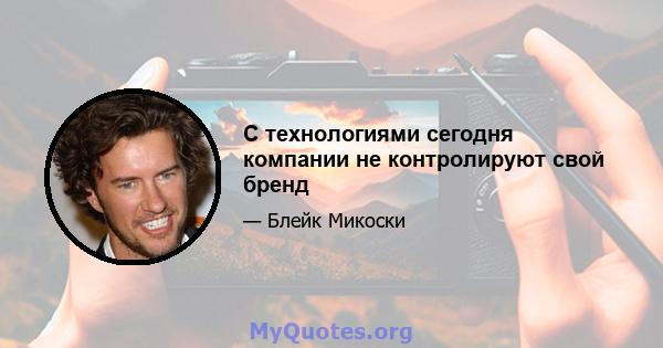 С технологиями сегодня компании не контролируют свой бренд