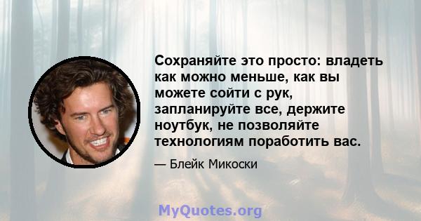 Сохраняйте это просто: владеть как можно меньше, как вы можете сойти с рук, запланируйте все, держите ноутбук, не позволяйте технологиям поработить вас.