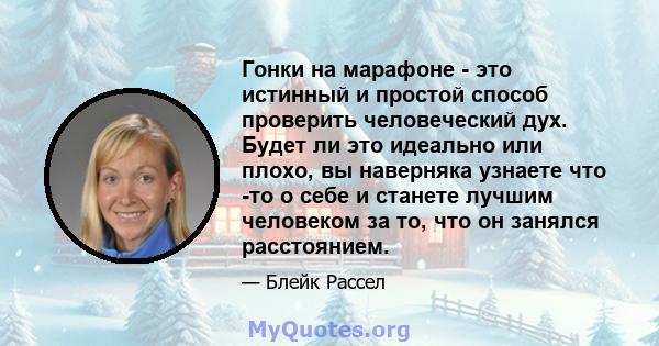 Гонки на марафоне - это истинный и простой способ проверить человеческий дух. Будет ли это идеально или плохо, вы наверняка узнаете что -то о себе и станете лучшим человеком за то, что он занялся расстоянием.