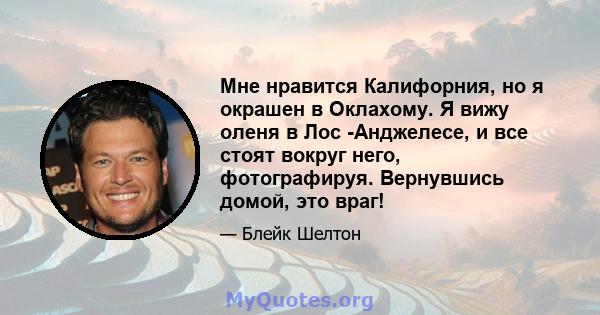 Мне нравится Калифорния, но я окрашен в Оклахому. Я вижу оленя в Лос -Анджелесе, и все стоят вокруг него, фотографируя. Вернувшись домой, это враг!