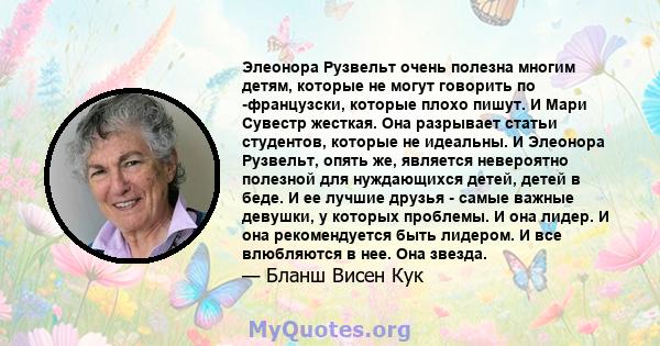 Элеонора Рузвельт очень полезна многим детям, которые не могут говорить по -французски, которые плохо пишут. И Мари Сувестр жесткая. Она разрывает статьи студентов, которые не идеальны. И Элеонора Рузвельт, опять же,