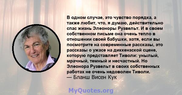 В одном случае, это чувство порядка, а также любит, что, я думаю, действительно спас жизнь Элеоноры Рузвельт. И в своем собственном письме она очень тепло в отношении своей бабушки, хотя, если вы посмотрите на