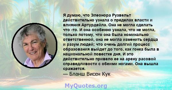 Я думаю, что Элеонора Рузвельт действительно узнала о пределах власти и влияния Артурдейла. Она не могла сделать что -то. И она особенно узнала, что не могла, только потому, что она была номинально ответственной, она не 