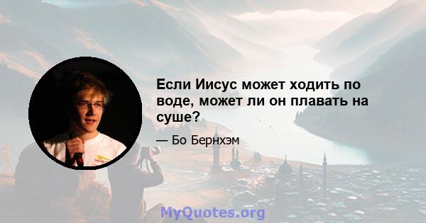 Если Иисус может ходить по воде, может ли он плавать на суше?