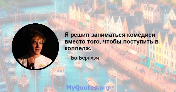 Я решил заниматься комедией вместо того, чтобы поступить в колледж.