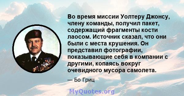 Во время миссии Уолтеру Джонсу, члену команды, получил пакет, содержащий фрагменты кости лаосом. Источник сказал, что они были с места крушения. Он представил фотографии, показывающие себя в компании с другими, копаясь