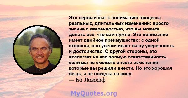 Это первый шаг к пониманию процесса реальных, длительных изменений: просто знание с уверенностью, что вы можете делать все, что вам нужно. Это понимание имеет двойное преимущество: с одной стороны, оно увеличивает вашу