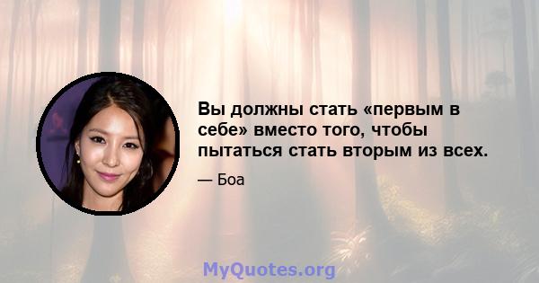 Вы должны стать «первым в себе» вместо того, чтобы пытаться стать вторым из всех.