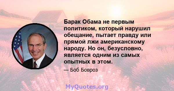 Барак Обама не первым политиком, который нарушил обещание, пытает правду или прямой лжи американскому народу. Но он, безусловно, является одним из самых опытных в этом.