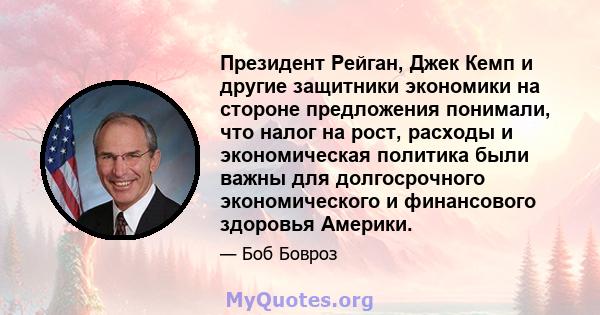 Президент Рейган, Джек Кемп и другие защитники экономики на стороне предложения понимали, что налог на рост, расходы и экономическая политика были важны для долгосрочного экономического и финансового здоровья Америки.