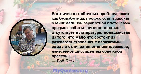 В отличие от побочных проблем, таких как безработица, профсоюзы и законы о минимальной заработной плате, сама предмет работы почти полностью отсутствует в литературе. Большинство из того, что мало что состоит из