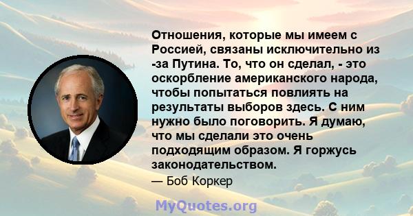 Отношения, которые мы имеем с Россией, связаны исключительно из -за Путина. То, что он сделал, - это оскорбление американского народа, чтобы попытаться повлиять на результаты выборов здесь. С ним нужно было поговорить.