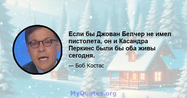 Если бы Джован Белчер не имел пистолета, он и Касандра Перкинс были бы оба живы сегодня.