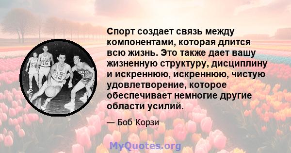 Спорт создает связь между компонентами, которая длится всю жизнь. Это также дает вашу жизненную структуру, дисциплину и искреннюю, искреннюю, чистую удовлетворение, которое обеспечивает немногие другие области усилий.