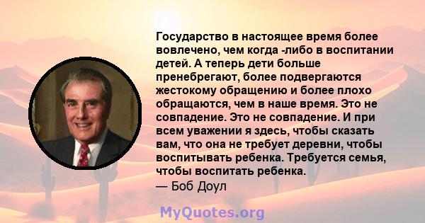 Государство в настоящее время более вовлечено, чем когда -либо в воспитании детей. А теперь дети больше пренебрегают, более подвергаются жестокому обращению и более плохо обращаются, чем в наше время. Это не совпадение. 