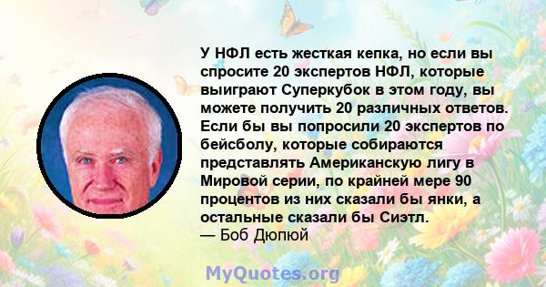 У НФЛ есть жесткая кепка, но если вы спросите 20 экспертов НФЛ, которые выиграют Суперкубок в этом году, вы можете получить 20 различных ответов. Если бы вы попросили 20 экспертов по бейсболу, которые собираются