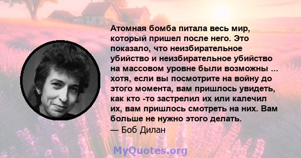 Атомная бомба питала весь мир, который пришел после него. Это показало, что неизбирательное убийство и неизбирательное убийство на массовом уровне были возможны ... хотя, если вы посмотрите на войну до этого момента,