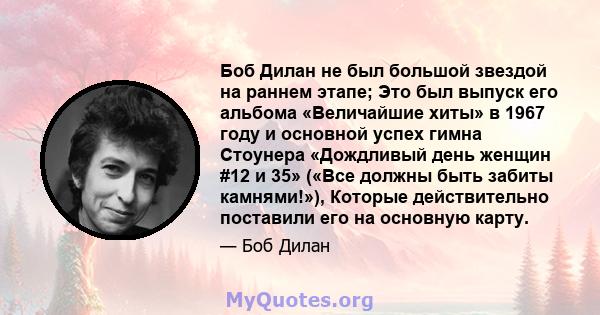 Боб Дилан не был большой звездой на раннем этапе; Это был выпуск его альбома «Величайшие хиты» в 1967 году и основной успех гимна Стоунера «Дождливый день женщин #12 и 35» («Все должны быть забиты камнями!»), Которые