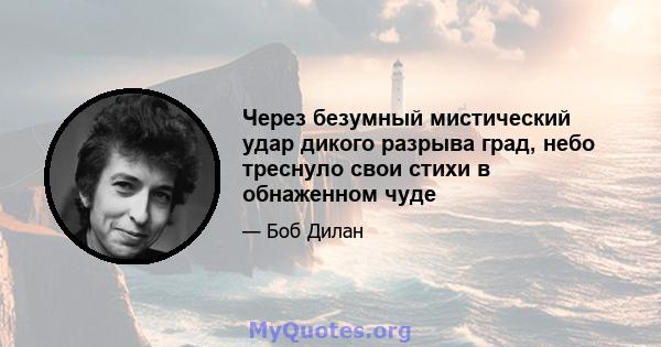 Через безумный мистический удар дикого разрыва град, небо треснуло свои стихи в обнаженном чуде