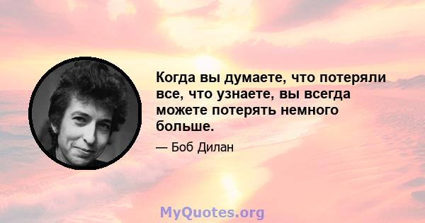 Когда вы думаете, что потеряли все, что узнаете, вы всегда можете потерять немного больше.