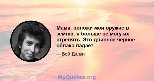 Мама, положи мои оружие в землю, я больше не могу их стрелять. Это длинное черное облако падает.