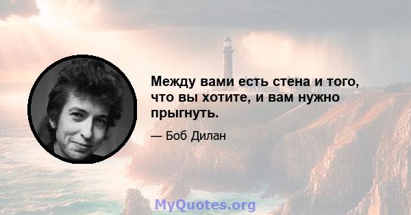 Между вами есть стена и того, что вы хотите, и вам нужно прыгнуть.