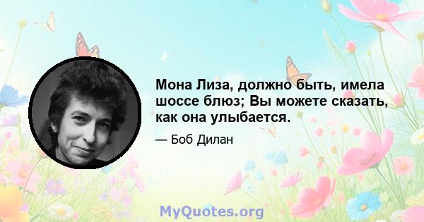 Мона Лиза, должно быть, имела шоссе блюз; Вы можете сказать, как она улыбается.