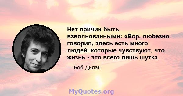 Нет причин быть взволнованными: «Вор, любезно говорил, здесь есть много людей, которые чувствуют, что жизнь - это всего лишь шутка.