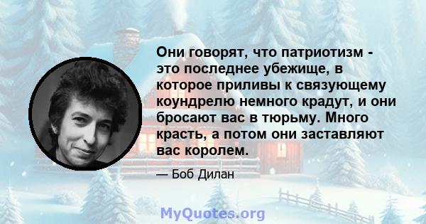 Они говорят, что патриотизм - это последнее убежище, в которое приливы к связующему коундрелю немного крадут, и они бросают вас в тюрьму. Много красть, а потом они заставляют вас королем.