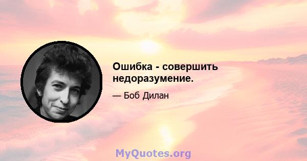 Ошибка - совершить недоразумение.