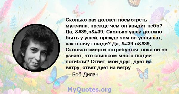 Сколько раз должен посмотреть мужчина, прежде чем он увидит небо? Да, 'n' Сколько ушей должно быть у ушей, прежде чем он услышат, как плачут люди? Да, 'n' Сколько смерти потребуется, пока он не узнает,