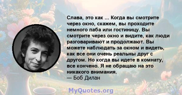 Слава, это как ... Когда вы смотрите через окно, скажем, вы проходите немного паба или гостиницу. Вы смотрите через окно и видите, как люди разговаривают и продолжают. Вы можете наблюдать за окном и видеть, как все они